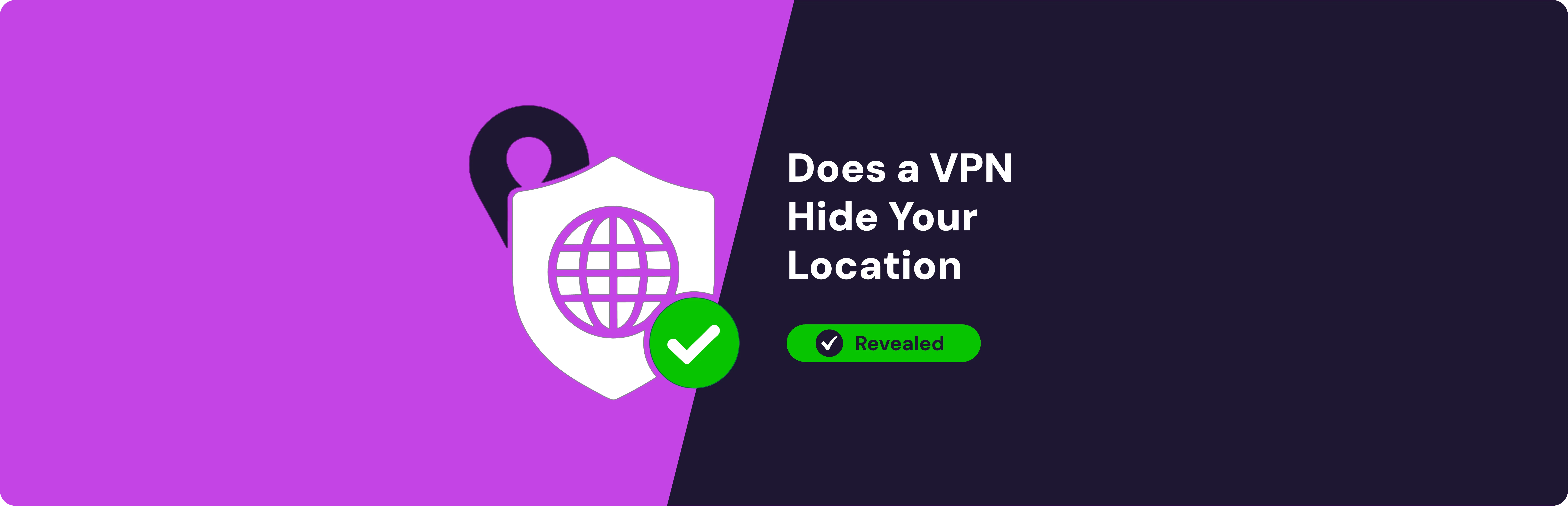 Illustration showing a VPN hiding a user’s location, with a shield and globe icon over a map pin on a purple background, alongside the text “Does a VPN Hide Your Location” and a green “Revealed” checkmark badge.